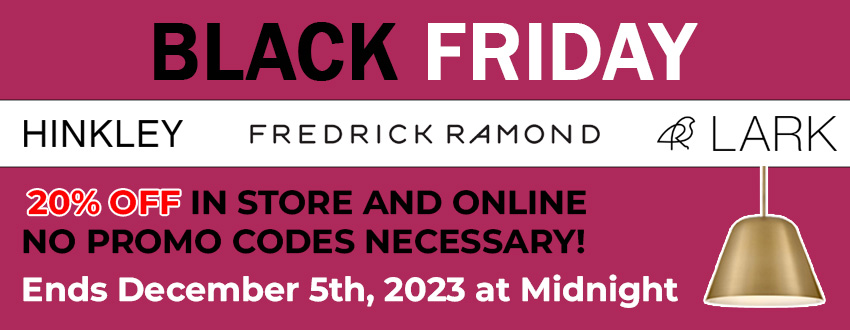 Black Friday Sale, 20% off on Hinkley, Lark, and Fredrick Ramond. Sale ends December 5th, 2023 at Midnight